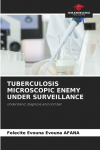 TUBERCULOSIS MICROSCOPIC ENEMY UNDER SURVEILLANCE: Understand, diagnose and combat