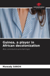 Guinea, a player in African decolonization: Role, contributions and challenges