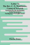 Letter to the Rev. C. N. Wodehouse, Canon of Norwich; occasioned by; his late pamphlet, entitled Subscription the Disgrace of the English Church