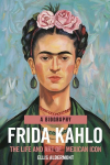 Frida Kahlo, A Biography: The Life and Art of a Mexican Icon