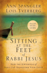 The Sitting at the Feet of Rabbi Jesus: How the Jewishness of Jesus Can Transform Your Faith