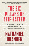 Six Pillars of Self-Esteem: The Definitive Work on Self-Esteem by the Leading Pioneer in the Field