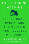 The Thinking Machine: Jensen Huang, Nvidia, and the Worlds Most Coveted Microchip