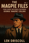 The Magpie Files Vol. 1: Four Short Mysteries Featuring George Magpie Collins