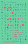 How to Weather Together: Feminist Practice for Climate Change