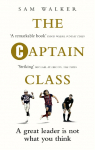 The Captain Class: The Hidden Force that create the Worlds Greatest Teams