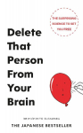 Delete That Person From Your Brain: The life-changing neuroscience to stop them holding you back