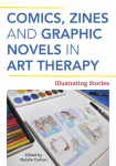 Comics, Zines, and Graphic Novels in Art Therapy: Illustrating Stories