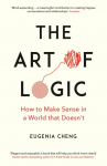 The Art of Logic: How to Make Sense in a World that Doesnt