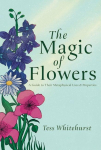 The Magic of Flowers: A Guide to Their Metaphysical Uses & Properties