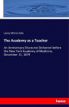 The Academy as a Teacher: An Anniversary Discourse Delivered before the New York Academy of Medicine, December 11, 1879