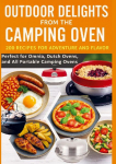 Outdoor Delights from the Camping Oven - 200 Recipes for Adventure and Flavor Perfect for Omnia, Dutch Ovens, and All Portable Camping Ovens: Simple Cooking Under the Open Sky - The Best Camping Oven Recipes for Holidays, Vanlife & Nature Lovers