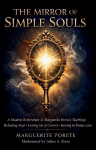 THE MIRROR OF SIMPLE SOULS: A Modern Restoration of Marguerite Porete's Teachings on Releasing Fear, Letting Go of Control, and Resting in Divine Love