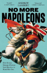 No More Napoleons: How Britain Managed Europe from Waterloo to World War One