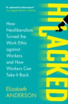 Hijacked: How Neoliberalism Turned the Work Ethic against Workers and How Workers Can Take It Back