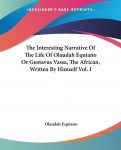 The Interesting Narrative Of The Life Of Olaudah Equiano Or Gustavus Vassa, The African, Written By Himself Vol. I