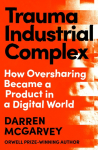 Trauma Industrial Complex: How Oversharing Became a Product in a Digital World