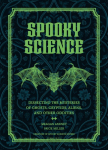Spooky Science: Dissecting the Mysteries of Ghosts, Cryptids, Aliens, and Other Oddities