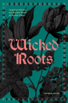 Wicked Roots: Forgotten Folklore and Ancient Myths of Familiar Plants