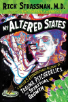My Altered States: A Doctors Extraordinary Account of Trauma, Psychedelics, and Spiritual Growth
