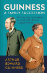 Guinness: A Family Succession: The True Story of the Struggle to Create the Worlds Largest Brewery