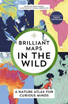 Brilliant Maps in the Wild: A Nature Atlas for Curious Minds