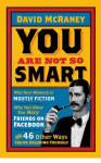 You Are Not So Smart: Why Your Memory is Mostly Fiction, Why You Have Too Many Friends on Facebook and 46 Other Ways Youre Deluding Yourself