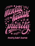 Mental Health Is A Priority Anxiety Bullet Journal: Activity Book for Anxious People | Mindfulness Prompts | Mental Health Meditation | Overcoming Anxiety and Worry
