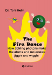 The Fire Dance (Childrens book): How tickling photons make the atoms and molecules jiggle and wiggle.