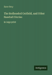 The Redheaded Outfield, and Other Baseball Stories: in large print