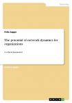 The potential of network dynamics for organizations: A critical assessment