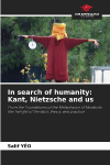 In search of humanity: Kant, Nietzsche and us: From the Foundations of the Metaphysics of Morals to the Twilight of the Idols: theory and practice