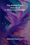 The Marble Faun; Or, The Romance of Monte Beni (Volume 2)