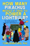 How Many Pikachus Would It Take to Power a Lightbulb?: And Other Adventures at the Frontiers of Fantasy Mathematics
