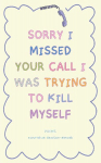 Sorry I Missed Your Call I Was Trying To Kill Myself