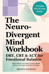 The Neurodivergent Mind Workbook - DBT, CBT & ACT for Emotional Balance: How to Master Self-Control, Enhance Mental Clarity, and Escape Emotional Overwhelm