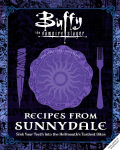 Buffy the Vampire Slayer: Recipes from Sunnydale [Official Cookbook]: Sink Your Teeth Into the Hellmouths Tastiest Bites