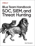 Blue Team Handbook: SOC, SIEM, and Threat Hunting: Practical Techniques for Security Operations and Threat Hunting Teams
