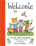 Welcome: Axel Schefflers gorgeous picture book about welcoming others and making friends