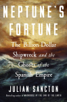 Neptunes Fortune: The Billion-Dollar Shipwreck and the Ghosts of the Spanish Empire