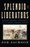 Splendid Liberators: The Spanish-American War and the Pursuit of Empire