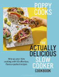 Poppy Cooks: The Actually Delicious Slow Cooker Cookbook: Step up your slow cooking with 90 effortless, flavour-packed recipes