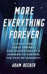 More Everything Forever: AI Overlords, Space Empires, and Silicon Valleys Crusade to Control the Fate of Humanity