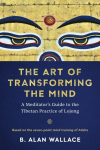 The Art of Transforming the Mind: A Meditators Guide to the Tibetan Practice of Lojong