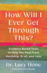 How Will I Ever Get Through This?: Evidence-Based Tools to Help You Heal from Hardship, Grief, and Loss