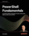 PowerShell Fundamentals: A practical foundation in PowerShell commands, modules, data, objects, operators, and control flow