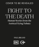 Fight to the Death: Human Stories from the Assisted Dying Debate