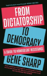 From Dictatorship to Democracy: A Guide to Nonviolent Resistance
