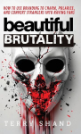Beautiful Brutality: How to use Branding to Convert Strangers into Raving Fans