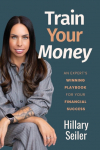 Train Your Money: An Experts Winning Playbook for Your Financial Success